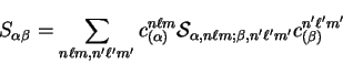 \begin{displaymath}
S_{\alpha \beta} = \sum_{n \ell m, n' \ell' m'} c^{n \ell m}...
...pha , n \ell m ;\beta , n' \ell' m'} c^{n' \ell' m'}_{(\beta)}
\end{displaymath}