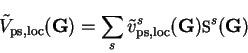 \begin{displaymath}
{\tilde V}_{\mathrm {ps,loc}}({\bf G}) = \sum_s {\tilde v}_{\mathrm {ps,loc}}^s
({\bf G}) {\mbox{\Bbb S}}^s({\bf G})
\end{displaymath}