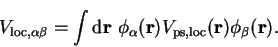 \begin{displaymath}
V_{\mathrm{loc},\alpha \beta} = \int {\mathrm d}{\bf r}~ \ph...
...({\bf r})
V_{\mathrm{ps,loc}}({\bf r}) \phi_{\beta}({\bf r}) .
\end{displaymath}