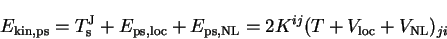 \begin{displaymath}
E_{\mathrm{kin,ps}} = T_{\mathrm s}^{\mathrm J} + E_{\mathrm...
...NL}} =
2 K^{ij} (T + V_{\mathrm{loc}} + V_{\mathrm {NL}})_{ji}
\end{displaymath}