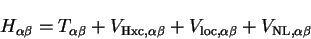 \begin{displaymath}
H_{\alpha \beta} = T_{\alpha \beta} + V_{\mathrm{Hxc},\alpha...
...
V_{\mathrm{loc},\alpha \beta} + V_{\mathrm {NL},\alpha \beta}
\end{displaymath}