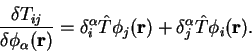 \begin{displaymath}
\frac{\delta T_{ij}}{\delta \phi_{\alpha}({\bf r})} =
\delta...
...\phi_j({\bf r}) + \delta_j^{\alpha} {\hat T}
\phi_i({\bf r}) .
\end{displaymath}