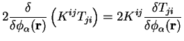 $\displaystyle 2 \frac{\delta}{\delta \phi_{\alpha}({\bf r})} \left( K^{ij} T_{ji} \right)
= 2 K^{ij} \frac{\delta T_{ji}}{\delta \phi_{\alpha}({\bf r})}$