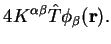 $\displaystyle 4 K^{\alpha \beta} {\hat T} \phi_{\beta}({\bf r}) .$