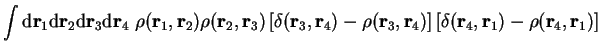 $\displaystyle \int {\mathrm d}{\bf r}_1 {\mathrm d}{\bf r}_2 {\mathrm d}{\bf r}...
... \right]
\left[ \delta({\bf r}_4,{\bf r}_1) - \rho({\bf r}_4,{\bf r}_1) \right]$