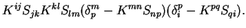 $\displaystyle K^{ij} S_{jk} K^{kl} S_{lm} ( \delta^m_p - K^{mn} S_{np} )
( \delta^p_i - K^{pq} S_{qi} ) .$