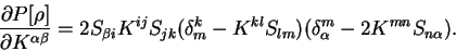 \begin{displaymath}
\frac{\partial P[\rho]}{\partial K^{\alpha \beta}}=
2 S_{\be...
...^{kl} S_{lm} )
( \delta^m_{\alpha} - 2 K^{mn} S_{n \alpha} ) .
\end{displaymath}