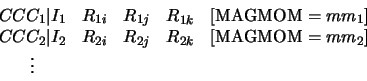 \begin{displaymath}
\begin{array}{ccccc}
CCC_1 \vert I_1 & R_{1i} & R_{1j} & R_{...
...} & R_{2j} & R_{2k} & [{\rm MAGMOM}=mm_2]\\
\vdots
\end{array}\end{displaymath}