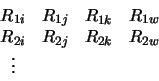 \begin{displaymath}
\begin{array}{cccc}
R_{1i} & R_{1j} & R_{1k} & R_{1w}\\
R_{2i} & R_{2j} & R_{2k} & R_{2w}\\
\vdots
\end{array}\end{displaymath}