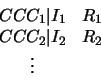 \begin{displaymath}
\begin{array}{cc}
CCC_1 \vert I_1 & R_1 \\
CCC_2 \vert I_2 & R_2 \\
\vdots
\end{array}\end{displaymath}