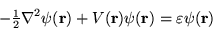 \begin{displaymath}-{\textstyle{1 \over 2}} \nabla^2 \psi({\bf r}) + V({\bf r}) \psi({\bf r}) =
\varepsilon \psi({\bf r}) \end{displaymath}