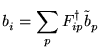 $\displaystyle b^{\ }_{i} = \sum_{p} F^{\dagger}_{ip} \tilde{b}^{\ }_{p}$