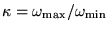 $\kappa=\omega_{\mathrm{max}}/\omega_{\mathrm{min}}$