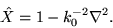 \begin{displaymath}
\hat{X} = 1 - k^{-2}_{0}\nabla^{2}.
\end{displaymath}