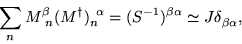 \begin{displaymath}
\sum_{n} M^{\beta}_{\ n} (M^{\dagger})_{n}^{\ \alpha} =
(S^{-1})^{\beta\alpha} \simeq J\delta^{\ }_{\beta\alpha},
\end{displaymath}