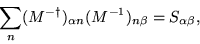 \begin{displaymath}
\sum_{n} (M^{-\dagger})_{\alpha n}(M^{-1})_{n\beta}
= S_{\alpha\beta},
\end{displaymath}