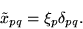 \begin{displaymath}
\tilde{x}_{pq} = \xi_{p}\delta_{pq} .
\end{displaymath}