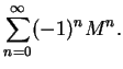 $\displaystyle \sum_{n=0}^{\infty} (-1)^n M^n .$