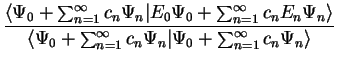 $\displaystyle \frac{ \langle \Psi_0 + \sum_{n=1}^{\infty} c_n \Psi_n \vert
E_0 ...
...n=1}^{\infty} c_n
\Psi_n \vert \Psi_0 + \sum_{n=1}^{\infty} c_n \Psi_n
\rangle}$