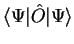 $\langle \Psi \vert {\hat O} \vert
\Psi \rangle$