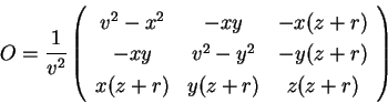 \begin{displaymath}
O = \frac{1}{v^2} \left(
\begin{array}{ccc}
v^2 - x^2 & -x y...
...& -y (z+r) \\
x (z+r) & y (z+r) & z (z+r)
\end{array} \right)
\end{displaymath}