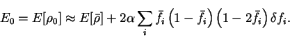 \begin{displaymath}
E_0 = E[\rho_0] \approx E[{\bar \rho}] + 2 \alpha \sum_i
{\b...
...{\bar f}_i \right) \left( 1 - 2 {\bar f}_i \right)
\delta f_i.
\end{displaymath}
