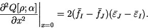 \begin{displaymath}
\left. \frac{\partial^2 Q[{\rho};\alpha]}{\partial x^2}\righ...
...I - {\bar f}_J)({\bar \varepsilon}_J - {\bar \varepsilon}_I) .
\end{displaymath}